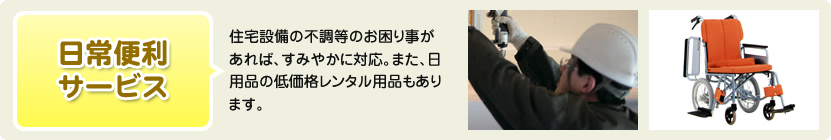 日常便利サービス 住宅設備の不調等のお困り事があれば、すみやかに対応。また、日用品の低価格レンタル用品もあります。